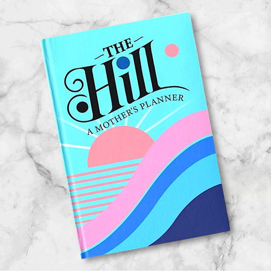 The Hill - A Mother's Planner: Your Essential 6-Month Journal for Busy Jack & Jill Moms