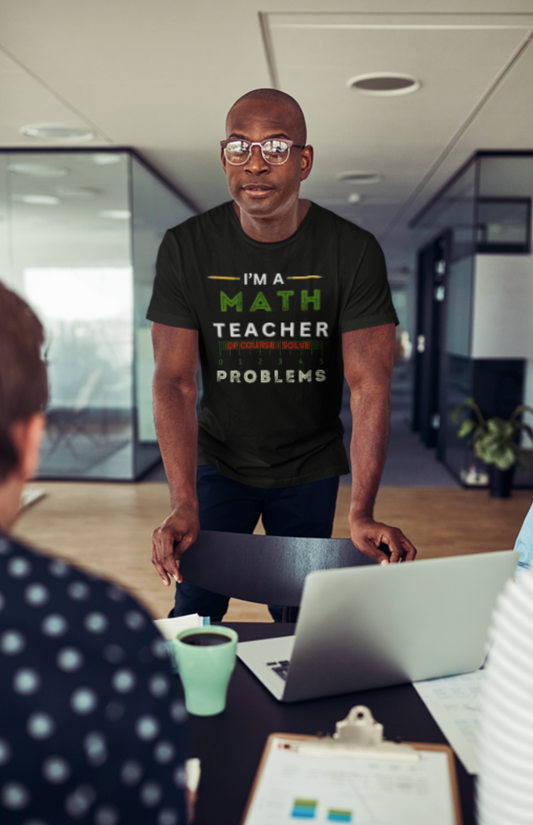 I'm a MATH Teacher: Of Course I Solve Problems - Unisex